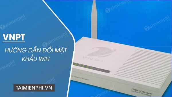Thay Đổi Mật Khẩu Wifi VNPT, Đổi Pass Wifi Cho Mạng VNPT Yes Telecom