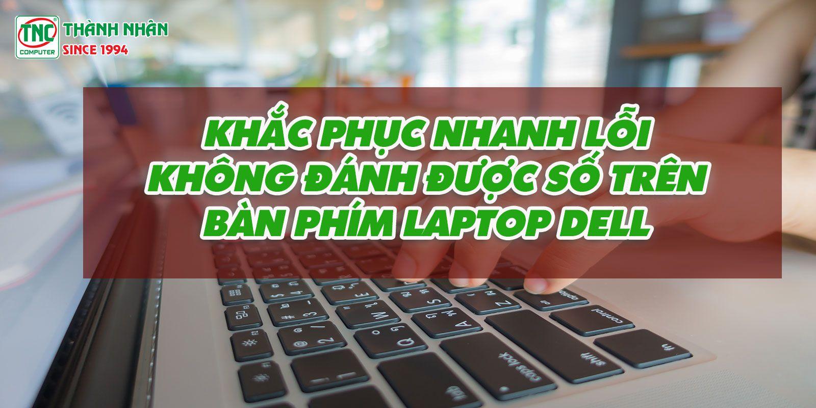 cách khắc phục tình trạng không đánh được số trên bàn phím Laptop dell