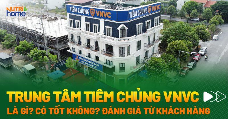 VNVC là gì? Trung tâm tiêm chủng VNVC có tốt không?