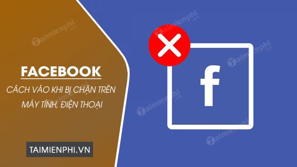 Khắc phục vấn đề: Cách truy cập Facebook bị chặn trên máy tính và điện thoại