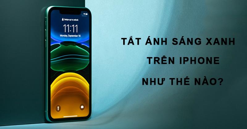 Cách tắt ánh sáng xanh trên iPhone như thế nào là hiệu quả